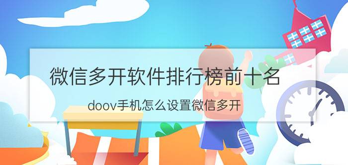 微信多开软件排行榜前十名 doov手机怎么设置微信多开？